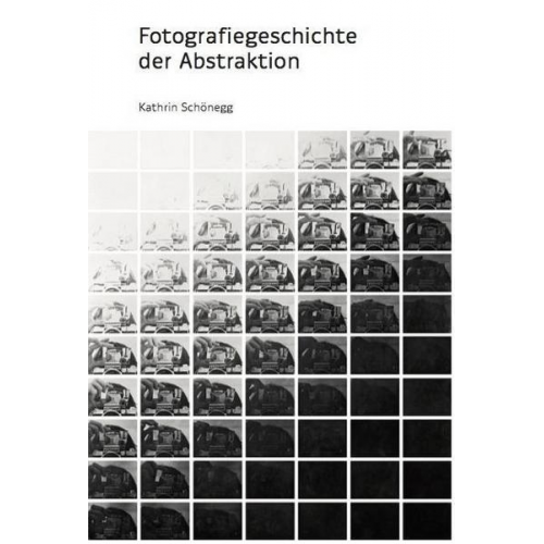 Kathrin Schönegg - Fotografiegeschichte der Abstraktion