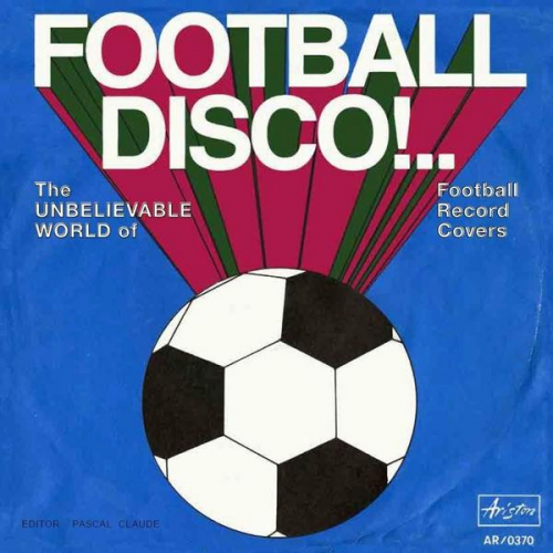 Pascal Claude & Luciano Caldarelli & Christian Hahn & Grahame Waite - Football Disco!.. The Unbelievable World of Football Record Covers