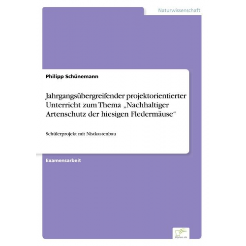 Philipp Schünemann - Jahrgangsübergreifender projektorientierter Unterricht zum Thema 'Nachhaltiger Artenschutz der hiesigen Fledermäuse