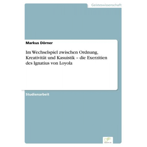 Markus Dörner - Im Wechselspiel zwischen Ordnung, Kreativität und Kasuistik - die Exerzitien des Ignatius von Loyola