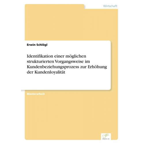 Erwin Schlögl - Identifikation einer möglichen strukturierten Vorgangsweise im Kundenbeziehungsprozess zur Erhöhung der Kundenloyalität