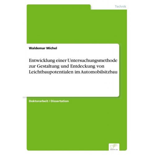 Waldemar Michel - Entwicklung einer Untersuchungsmethode zur Gestaltung und Entdeckung von Leichtbaupotentialen im Automobilsitzbau