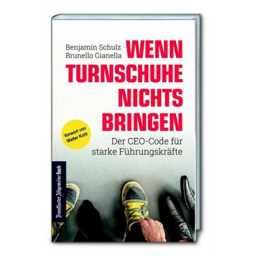 Benjamin Schulz & Brunello Gianella - Wenn Turnschuhe nichts bringen: Der CEO-CODE für starke Führungskräfte