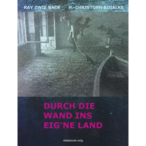 Ray Zwie Back & H.-Christoph Bigalke - Durch die Wand ins eig’ne Land