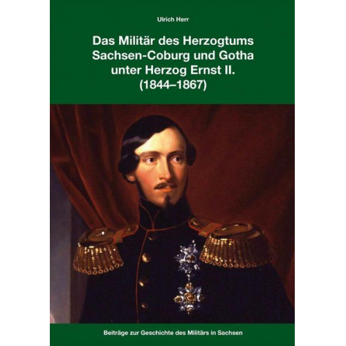 Ulrich Herr - Das Militär des Herzogtums SWachsen-Coburg und Gotha unter Herzog Ernst II. (1844-1867)