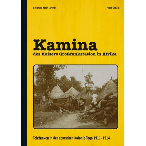 Reinhard Klein-Arendt & Peter Sebald - Kamina - des Kaisers Großfunkstation in Afrika