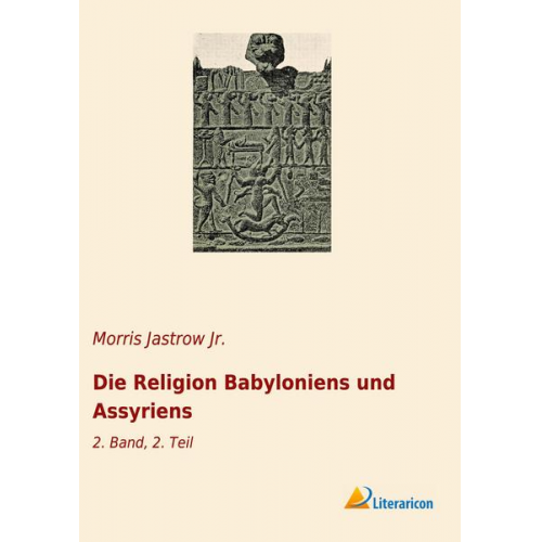 Morris Jastrow Jr. - Die Religion Babyloniens und Assyriens