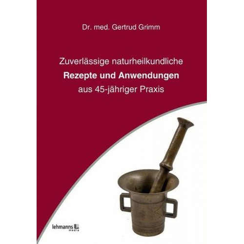 Gertrud Grimm - Zuverlässige naturheilkundliche Rezepte und Anwendungen