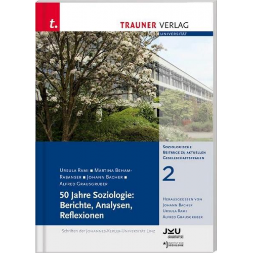 Ursula Rami & Martina Beham-Rabanser & Johann Bacher & Alfred Grausgruber - 50 Jahre Soziologie: Berichte, Analysen, Reflexionen, Soziologische Beiträge zu aktuellen Gesellschaftsfragen