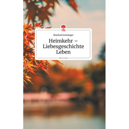 Manfred Greisinger - Heimkehr - Liebesgeschichte Leben. Life is a Story - story.one