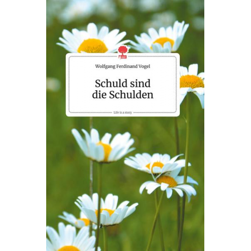 Wolfgang Ferdinand Vogel - Schuld sind die Schulden. Life is a Story