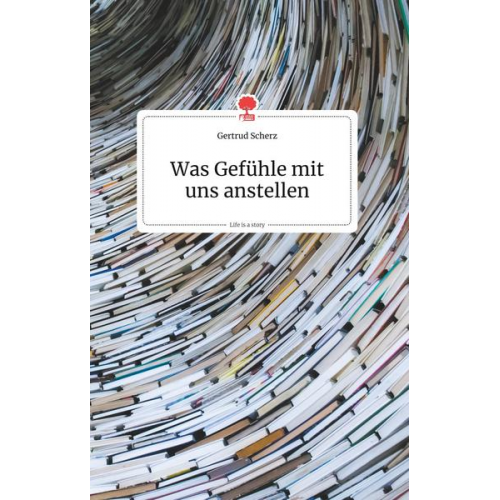 Gertrud Scherz - Was Gefühle mit uns anstellen. Life is a Story - story.one