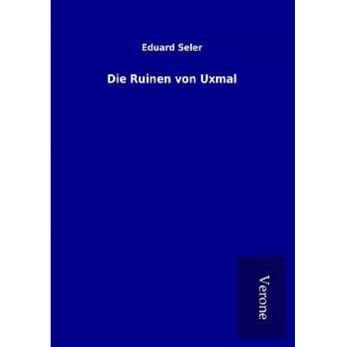 Eduard Seler - Die Ruinen von Uxmal