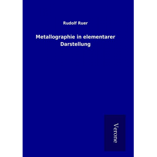 Rudolf Ruer - Metallographie in elementarer Darstellung