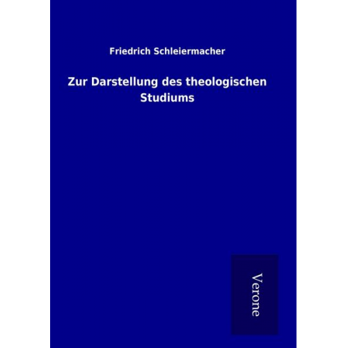 Friedrich Schleiermacher - Zur Darstellung des theologischen Studiums