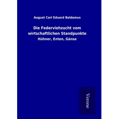 August Carl Eduard Baldamus - Die Federviehzucht vom wirtschaftlichen Standpunkte