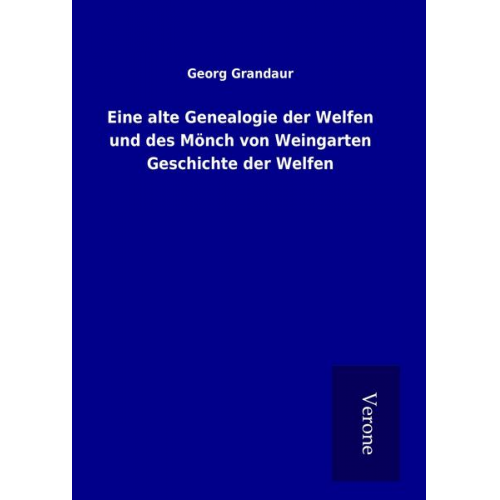 Georg Grandaur - Eine alte Genealogie der Welfen und des Mönch von Weingarten Geschichte der Welfen