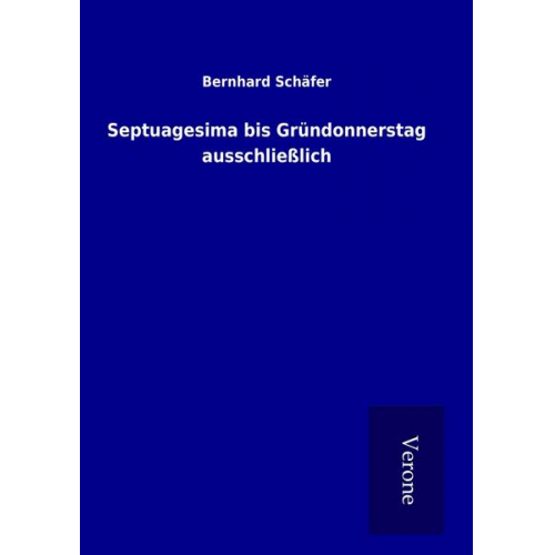 Bernhard Schäfer - Septuagesima bis Gründonnerstag ausschließlich