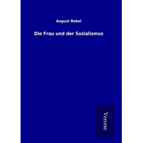 August Bebel - Die Frau und der Sozialismus