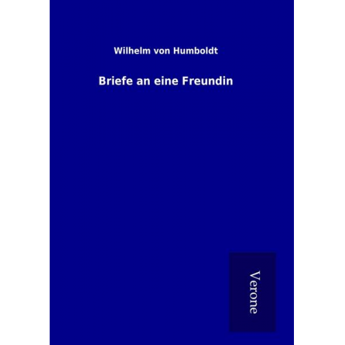 Wilhelm Humboldt - Briefe an eine Freundin