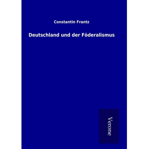 Constantin Frantz - Deutschland und der Föderalismus