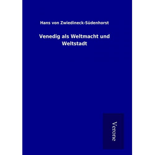 Hans Zwiedineck-Südenhorst - Venedig als Weltmacht und Weltstadt