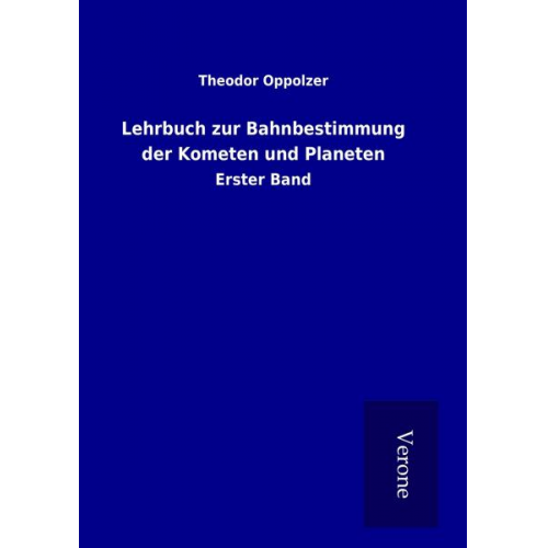 Theodor Oppolzer - Lehrbuch zur Bahnbestimmung der Kometen und Planeten