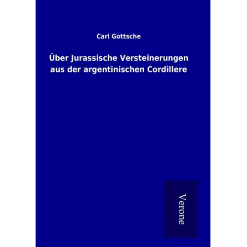 Carl Gottsche - Über Jurassische Versteinerungen aus der argentinischen Cordillere