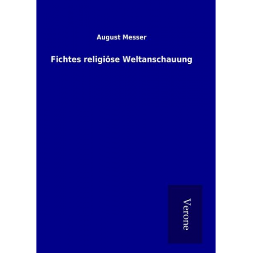 August Messer - Fichtes religiöse Weltanschauung