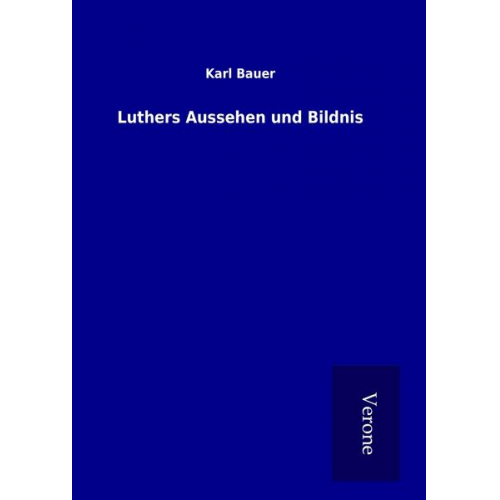 Karl Bauer - Luthers Aussehen und Bildnis