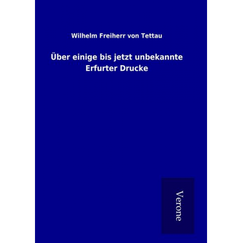 Wilhelm Freiherr Tettau - Über einige bis jetzt unbekannte Erfurter Drucke