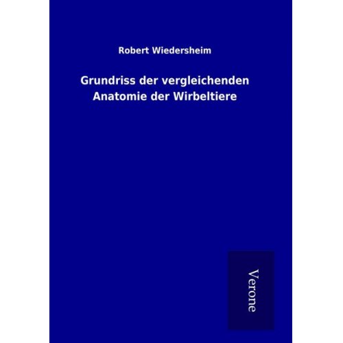 Robert Wiedersheim - Grundriss der vergleichenden Anatomie der Wirbeltiere