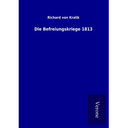 Richard Kralik - Die Befreiungskriege 1813