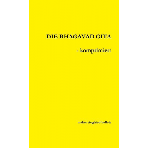 Walter Siegfried Holleis - DIE BHAGAVAD GITA - komprimiert