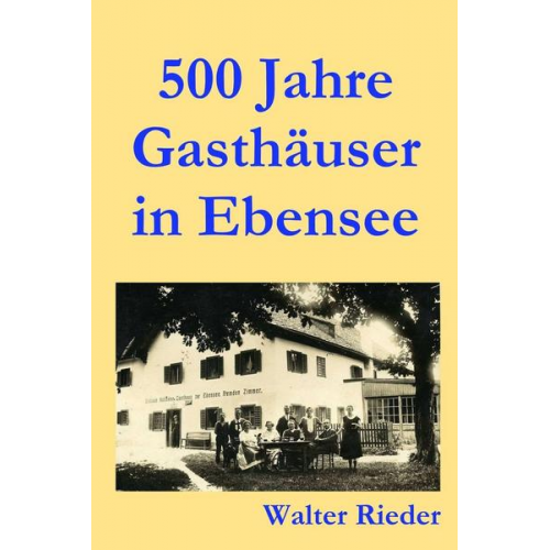 Walter Rieder - 500 Jahre Gasthäuser in Ebensee