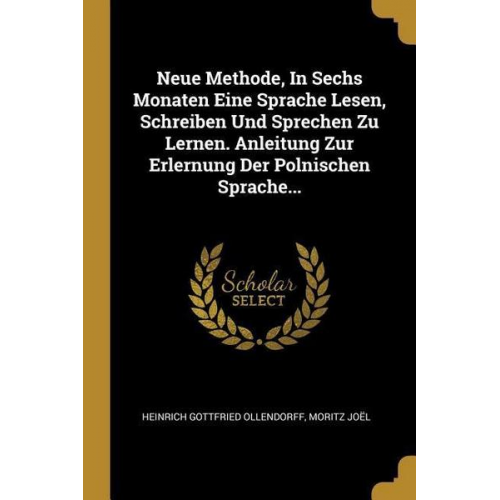 Heinrich Gottfried Ollendorff & Moritz Joel - Neue Methode, in Sechs Monaten Eine Sprache Lesen, Schreiben Und Sprechen Zu Lernen. Anleitung Zur Erlernung Der Polnischen Sprache...