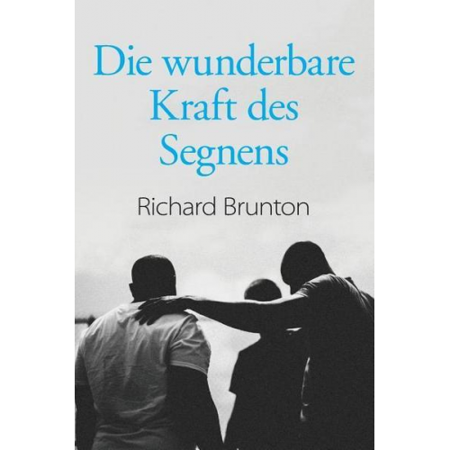 Richard Brunton - Die wunderbare Kraft des Segnens: Sie können Ihre Welt verändern