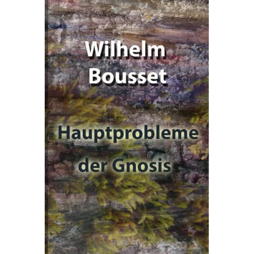 Wilhelm Bousset - Hauptprobleme der Gnosis