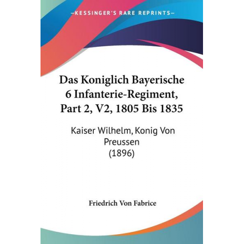 Friedrich Von Fabrice - Das Koniglich Bayerische 6 Infanterie-Regiment, Part 2, V2, 1805 Bis 1835