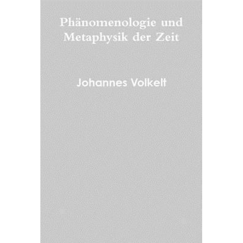 Johannes Volkelt - Phänomenologie und Metaphysik der Zeit