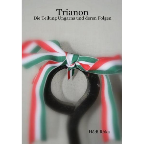 Hédi Róka - Trianon - Die Teilung Ungarns und deren Folgen