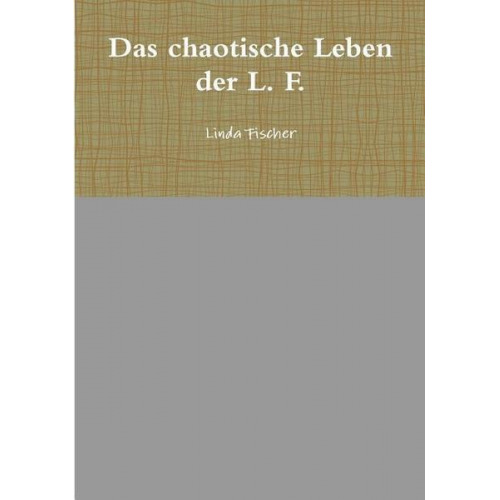 Linda Fischer - Das chaotische Leben der L. F.