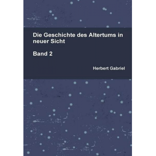 Herbert Gabriel - Die Geschichte des Altertums in neuer Sicht Band 2