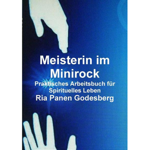 Ria Panen Godesberg - Meisterin im Minirock, Praktisches Arbeitsbuch für Spirituelles Leben