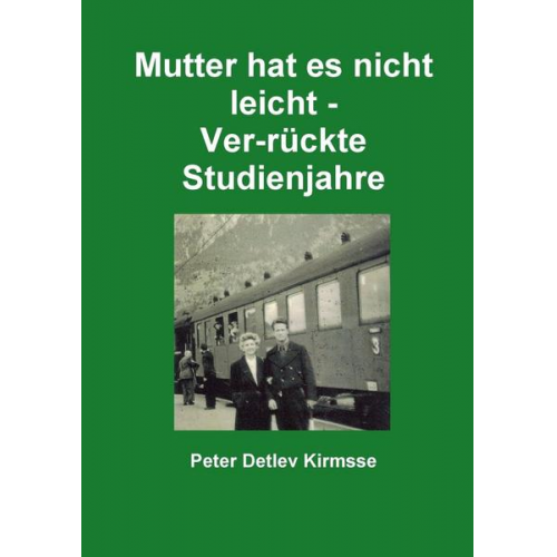 Peter Detlev Kirmsse - Mutter hat es nicht leicht - Ver-rückte Studienjahre