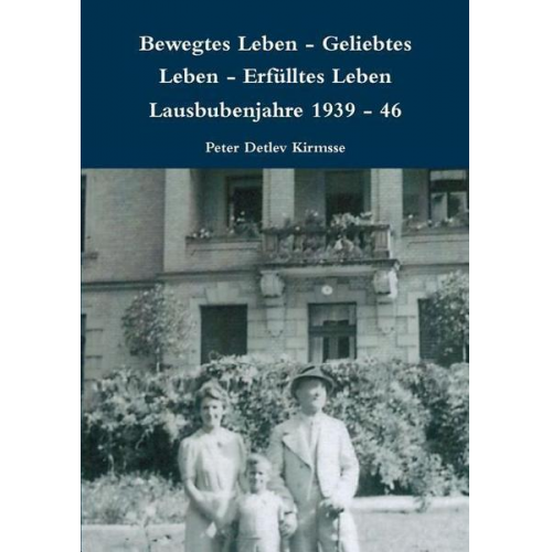 Peter Detlev Kirmsse - Bewegtes Leben - Geliebtes Leben - Erfülltes Leben       Lausbubenjahre 1939 - 46