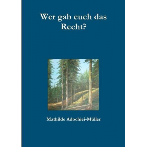 Mathilde Adochiei-Müller - Wer gab euch das Recht?