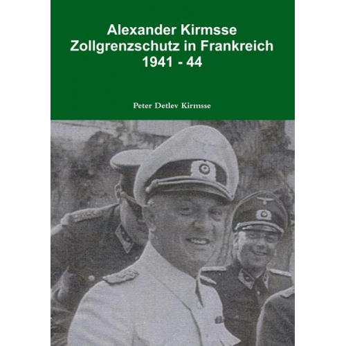 Peter Detlev Kirmsse - Alexander Kirmsse   Zollgrenzschutz in Frankreich  1941 - 44