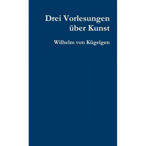 Wilhelm Kügelgen - Drei Vorlesungen über Kunst