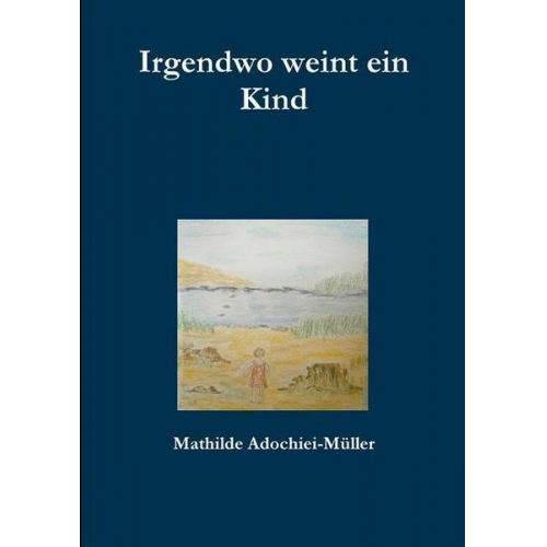 Mathilde Adochiei-Müller - Irgendwo weint ein Kind